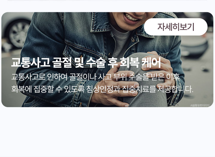 교통사고 골절 및 수술 후 회복 케어