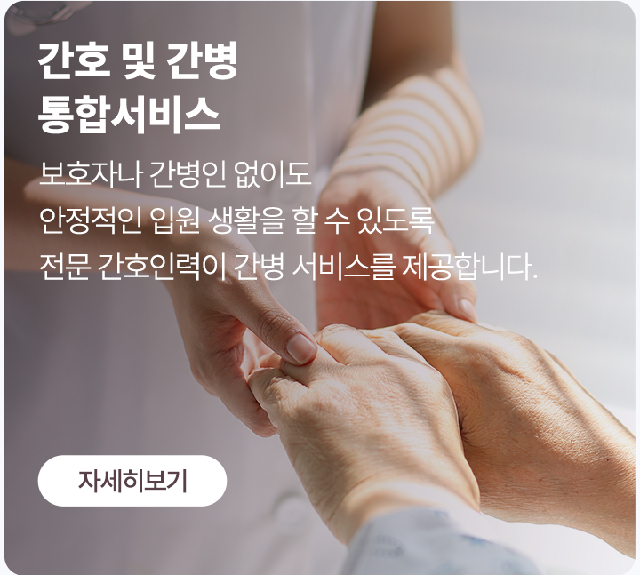 보호자나 간병인 없이도 안정적인 입원 생활이 가능한 간호간병 통합서비스 제공