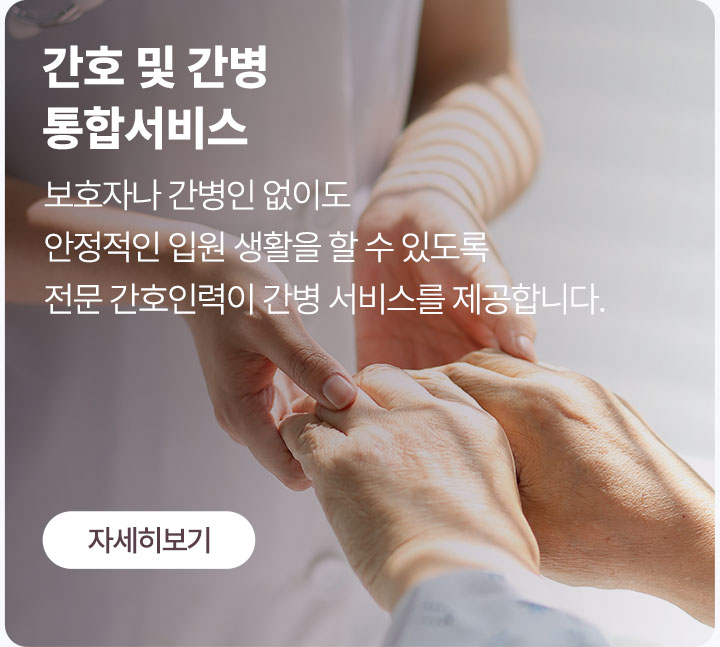 보호자나 간병인 없이도 안정적인 입원 생활이 가능한 간호간병 통합서비스 제공